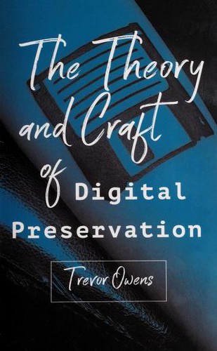 Trevor Owens: The theory and craft of digital preservation (2018, John Hopkins University Press)