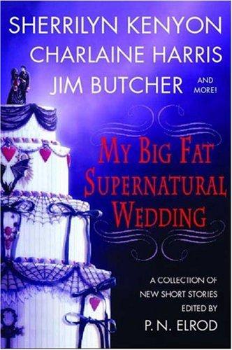 Sherrilyn Kenyon, Charlaine Harris, L. A. Banks, Jim Butcher, Rachel Caine, Esther M. Friesner, Lori Handeland, Susan Krinard: My Big Fat Supernatural Wedding (Paperback, 2006, St. Martin's Griffin)