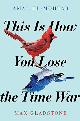 Amal El-Mohtar, Max Gladstone: This is How You Lose the Time War (2019, Jo Fletcher Books)