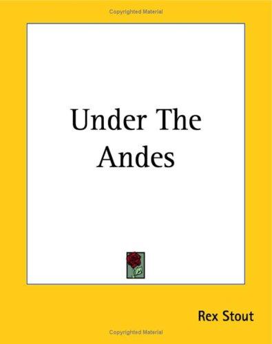 Rex Stout: Under The Andes (Paperback, 2004, Kessinger Publishing)