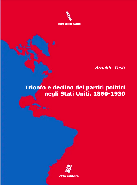 Arnaldo Testi: Trionfo e declino dei partiti politici negli Stati Uniti, 1860-1930 (Italian language, 2000, Otto editore)