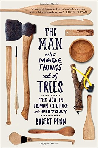 Robert Penn: The Man Who Made Things Out of Trees (Paperback, 2017, W. W. Norton & Company)