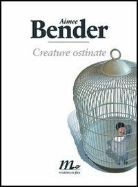 Aimee Bender: Creature ostinate (Paperback, Fazi)