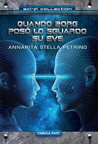 Petrino Annarita Stella: Quando borg poso' lo sguardo su eve (Italian language, 2019)