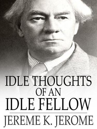 Leadenhall Press, Paula Benitez, Jerome Klapka Jerome: Idle Thoughts of an Idle Fellow (EBook, 2010, The Floating Press)