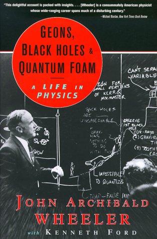 John Archibald Wheeler, Kenneth W. Ford, Kenneth Ford: Geons, Black Holes, and Quantum Foam (2000, W. W. Norton & Company)