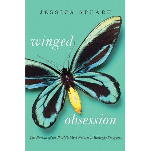 Jessica Speart: Winged Obsession: The Pursuit of the World's Most Notorious Butterfly Smuggler (Hardcover, 2011, William Morrow)