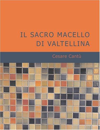 Cesare Cantù: Il Sacro Macello Di Valtellina (Large Print Edition) (Paperback, Italian language, 2007, BiblioBazaar)