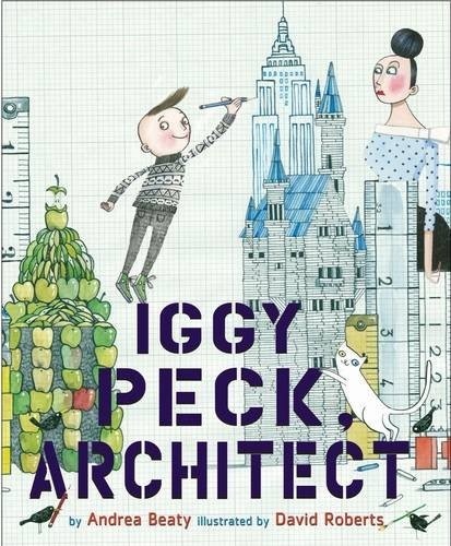 Andrea Beaty, David Roberts: Iggy Peck, Architect (2007, Harry N. Abrams)