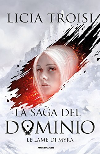 Licia Troisi: Le lame di Myra. La saga del Dominio (Hardcover, 2016, Mondadori)