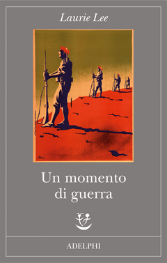 Laurie Lee: Un momento di guerra (Paperback, italiano language, 2018, Adelphi)