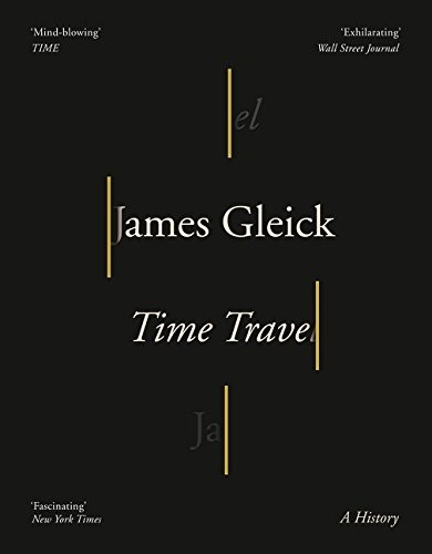 James Gleick: Time Travel (2017, HARPER COLLINS)