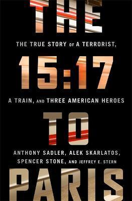 Spencer Stone, Anthony J Sadler: The 15:17 to Paris: The True Story of a Terrorist, a Train, and Three American Heroes (2018)