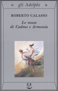 Roberto Calasso: Le nozze di Cadmo e Armonia (Paperback, Italian language, 1991, Adelphi)