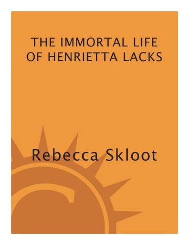 Rebecca Skloot: The immortal life of Henrietta Lacks (2009, Crown Publishers)