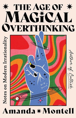 Amanda Montell: The Age of Magical Overthinking: Notes on Modern Irrationality (2024, Atria Books)