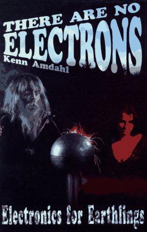 Kenn Amdahl: There are no electrons (1991, Clearwater Pub. Co.)