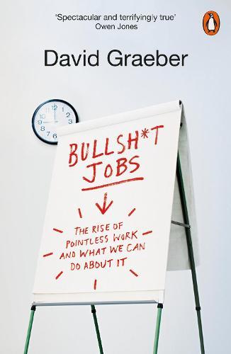 David Graeber: Bullshit Jobs: The Rise of Pointless Work and What We Can Do About It (Paperback, 2019)