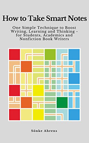Sönke Ahrens: How to Take Smart Notes: One Simple Technique to Boost Writing, Learning and Thinking – for Students, Academics and Nonfiction Book Writers (2017, CreateSpace Independent Publishing Platform)