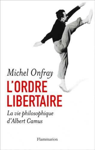 Michel Onfray: L'ordre libertaire : la vie philosophique d'Albert Camus (French language, 2012)