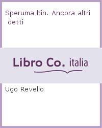 Revello Ugo: Speruma bin. Ancora altri detti (Italian language, 2020)