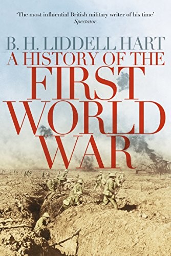 B. H. Liddell Hart: A History of the First World War [Paperback] [Jul 17, 2014] B.H. LIDDELL HART (Paperback, 2014, PAN MACMILLAN U.K, imusti)