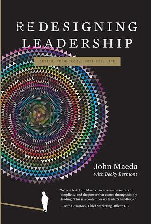 John Maeda, Rebecca J Bermont: Redesigning Leadership