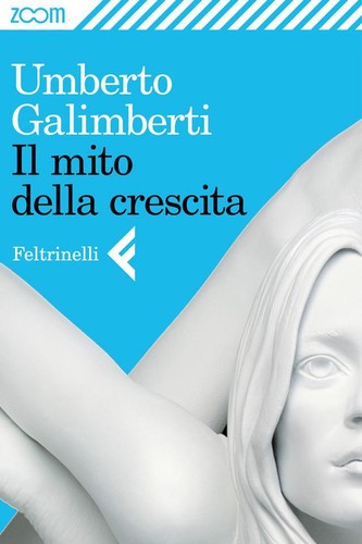 Umberto Galimberti: Il mito della crescita (EBook, Italian language, 2012, Feltrinelli)