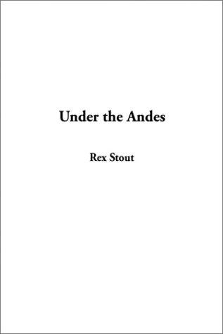 Rex Stout: Under the Andes (Paperback, 2002, IndyPublish.com)