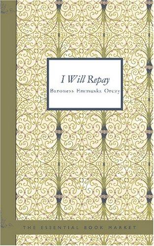 Emmuska Orczy, Baroness Orczy: I Will Repay (Paperback, 2007, BiblioBazaar)