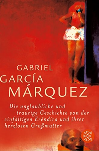 Gabriel García Márquez: Die unglaubliche und traurige Geschichte von der einfältigen Erendira und ihrer herzlosen Großmutter (Paperback, 2004, FISCHER Taschenbuch)