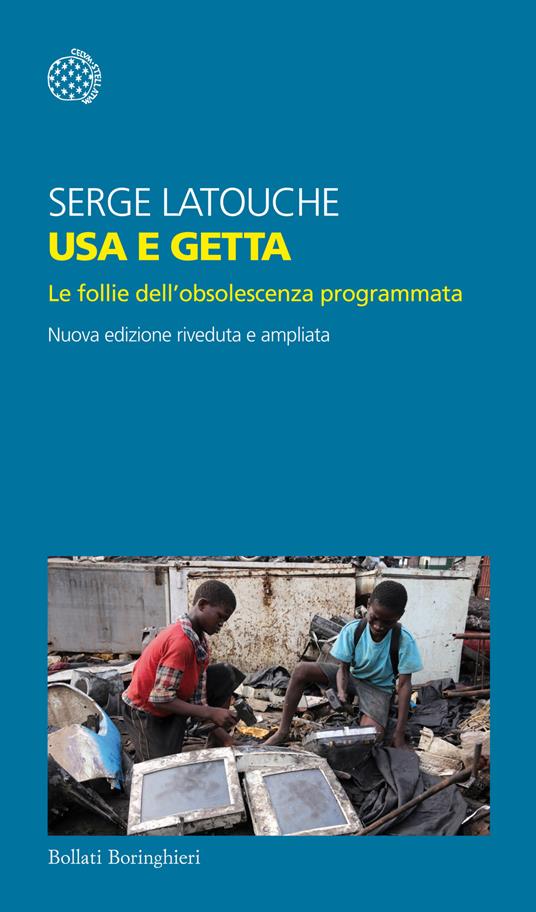 Serge Latouche: Usa e getta. Le follie dell'obsolescenza programmata (2013, Bollati Boringhieri)