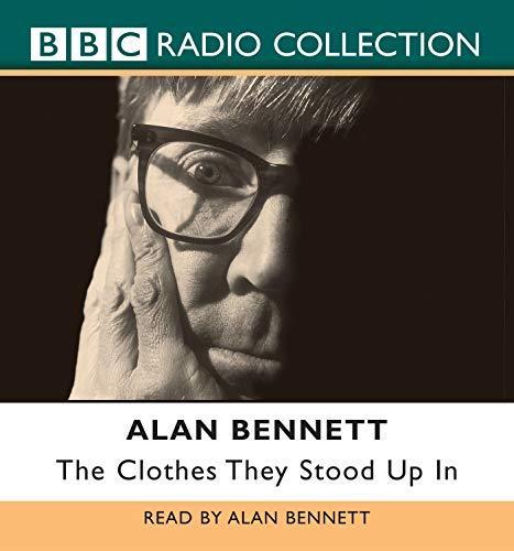 Alan Bennett: The Clothes They Stood Up in