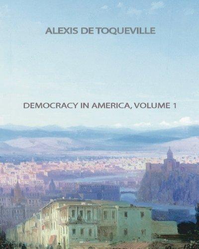 Alexis de Tocqueville, Alexis de Tocqueville: Democracy In America, Volume 1 (2013)