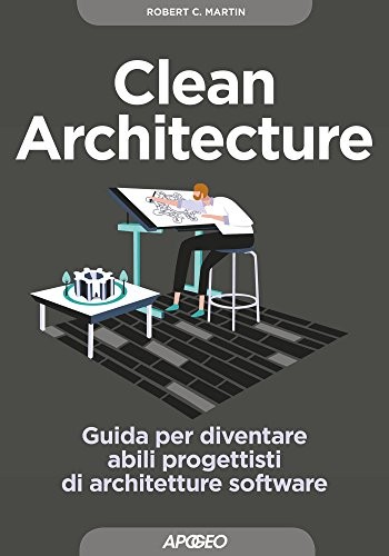 Robert C. Martin: Clean Architecture: Guida per diventare abili progettisti di architetture software (Maestri di programmazione Vol. 3) (Italian Edition) (Italian language, 2018, Apogeo)