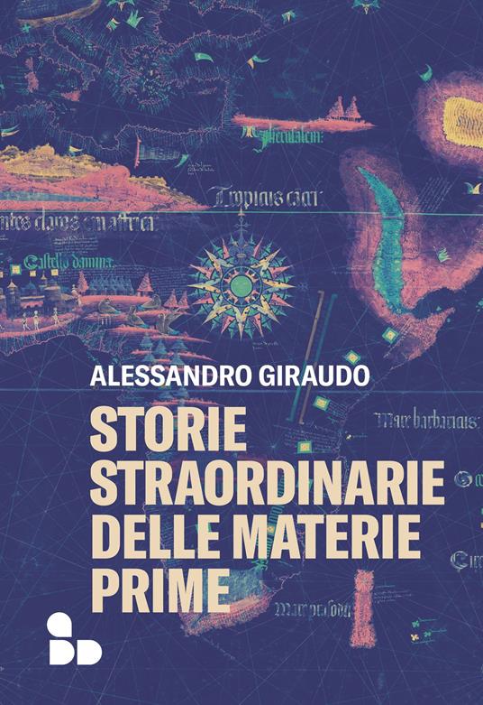 Alessandro Giraudo: Storie straordinarie delle materie prime (Paperback, Italiano language, 2022, ADD Editore)