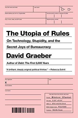 David Graeber: The Utopia of Rules: On Technology, Stupidity, and the Secret Joys of Bureaucracy