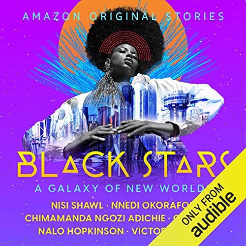 C. T. Rwizi, Nnedi Okorafor, Nalo Hopkinson, Victor LaValle, Nisi Shawl (duplicate), Chimamanda Ngozi Adichie: Black Stars: A Galaxy of New Worlds (AudiobookFormat, Amazon Original Stories)