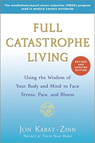 Jon Kabat-Zinn: Full Catastrophe Living: Using the Wisdom of Your Body and Mind to Face Stress, Pain, and Illness (2013)