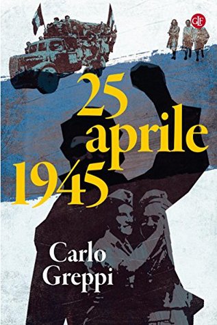 Carlo Greppi: 25 aprile 1945 (Italiano language, 2018, Editori Laterza)