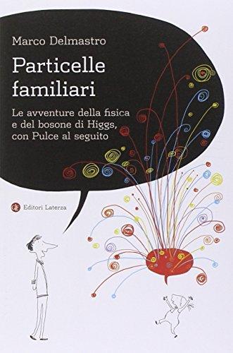 Marco Delmastro: Particelle familiari : le avventure della fisica e del bosone di Higgs, con Pulce al seguito (Italian language, 2014)