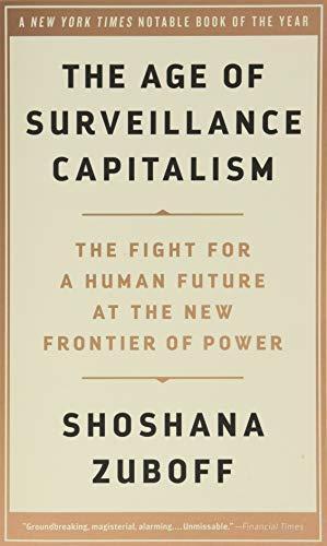 Shoshana Zuboff: The Age of Surveillance Capitalism : The Fight for a Human Future at the New Frontier of Power (2020)