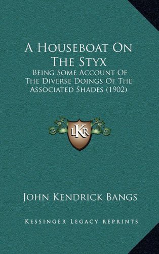 John Kendrick Bangs: A Houseboat On The Styx (Hardcover, 2010, Kessinger Publishing, LLC)