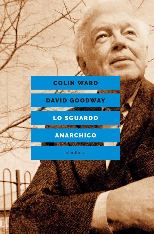Colin Ward, David Goodway: Lo sguardo anarchico (Paperback, Italiano language, 2021, Elèuthera)