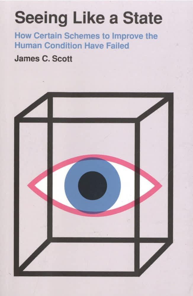 James C. Scott: Seeing like a state : how certain schemes to improve the human condition have failed