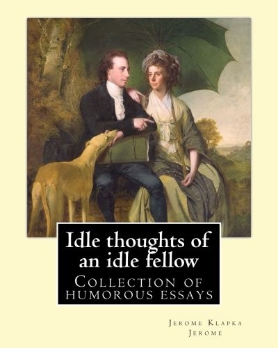 Jerome Klapka Jerome: Idle thoughts of an idle fellow   By : Jerome K. Jerome (Paperback, 2017, CreateSpace Independent Publishing Platform)