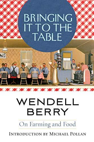 Wendell Berry, Wendell Berry: Bringing It to the Table: On Farming and Food (2009, Counterpoint, Distributed by Publishers Group West)