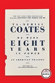 Ta-Nehisi Coates: We Were Eight Years in Power: An American Tragedy (2017, One World)