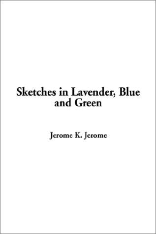 Jerome Klapka Jerome: Sketches in Lavender, Blue and Green (Hardcover, 2002, IndyPublish.com)