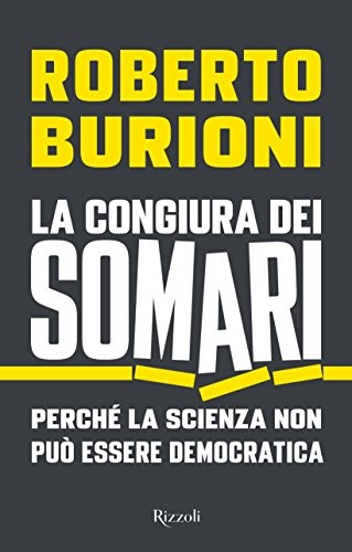 Roberto Burioni: La congiura dei somari. Perché la scienza non può essere democratica (2017, Rizzoli)